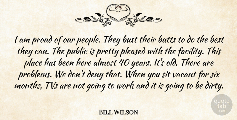 Bill Wilson Quote About Almost, Best, Bust, Deny, Pleased: I Am Proud Of Our...