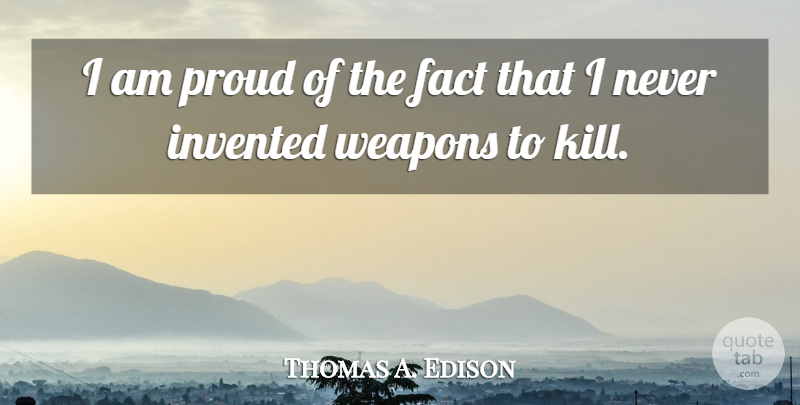 Thomas A. Edison Quote About Atheism, Proud, Weapons: I Am Proud Of The...