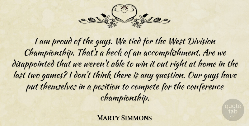 Marty Simmons Quote About Compete, Conference, Division, Guys, Heck: I Am Proud Of The...