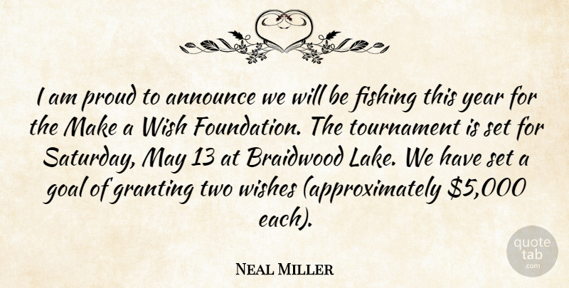 Neal Miller Quote About Announce, Fishing, Goal, Proud, Tournament: I Am Proud To Announce...