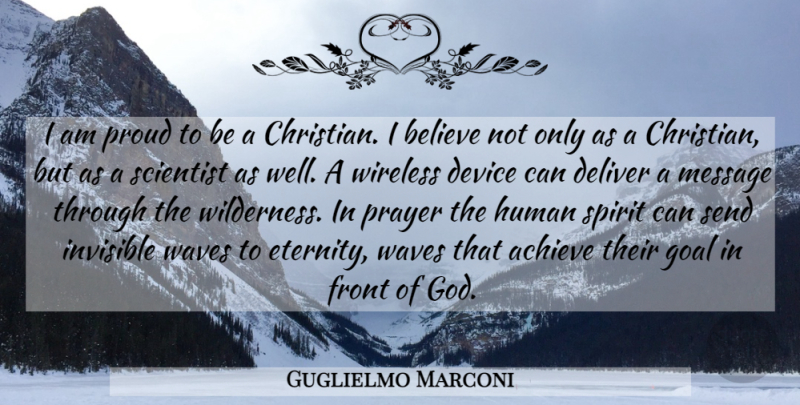 Guglielmo Marconi Quote About Christian, Prayer, Believe: I Am Proud To Be...
