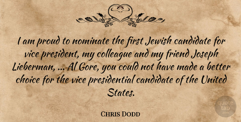 Chris Dodd Quote About Al, Candidate, Choice, Colleague, Friend: I Am Proud To Nominate...