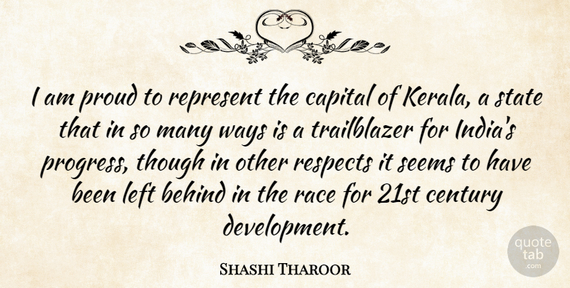 Shashi Tharoor Quote About Behind, Capital, Century, Left, Proud: I Am Proud To Represent...