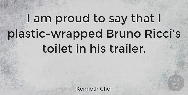 Kenneth Choi Quote About Proud, Toilet: I Am Proud To Say...