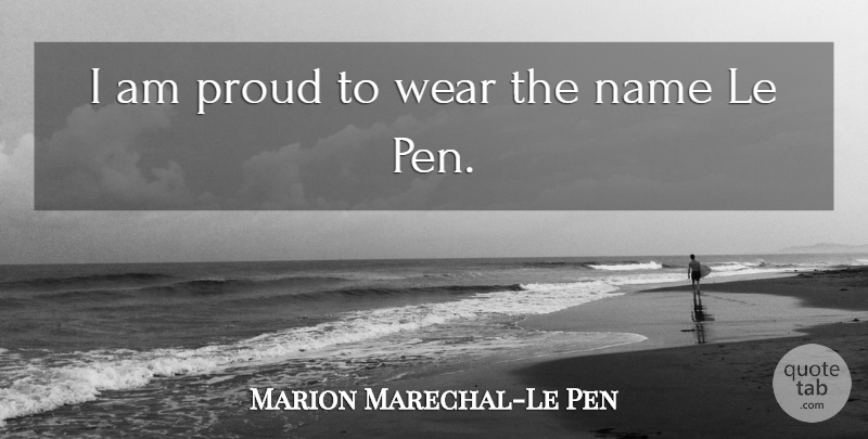 Marion Marechal-Le Pen Quote About Wear: I Am Proud To Wear...