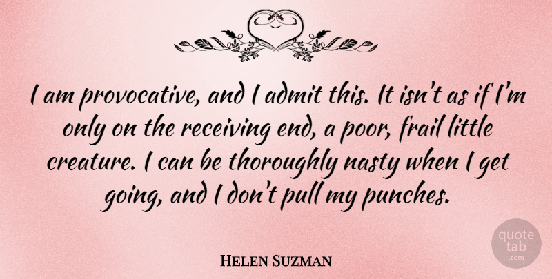 Helen Suzman Quote About Littles, Receiving, Nasty: I Am Provocative And I...