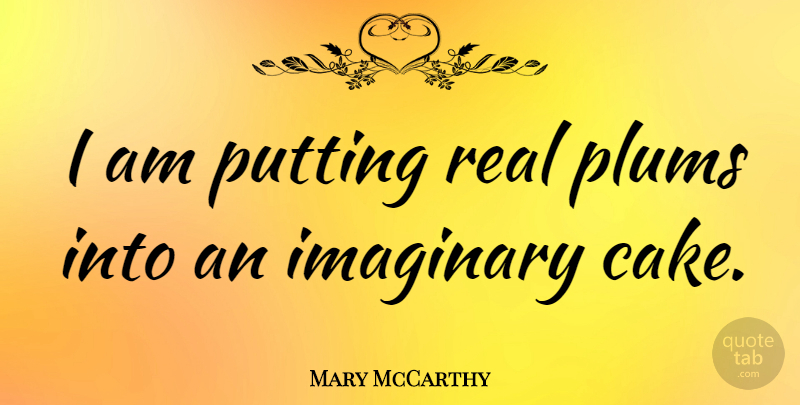 Mary McCarthy Quote About Imagination, Plums, Putting: I Am Putting Real Plums...