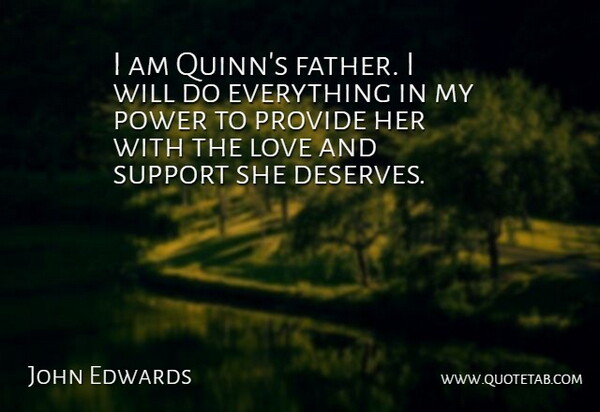 John Edwards Quote About Love, Power, Provide, Support: I Am Quinns Father I...