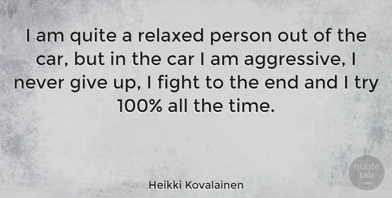 Heikki Kovalainen Quote About Giving Up, Fighting, Car: I Am Quite A Relaxed...