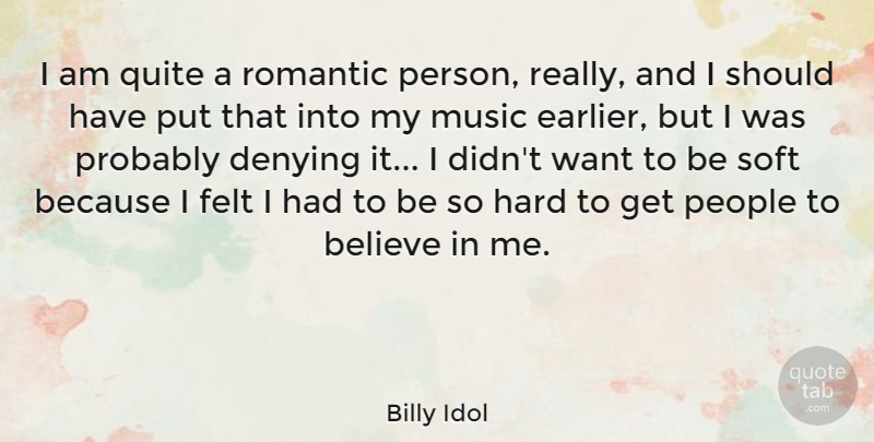 Billy Idol Quote About Believe, Should Have, People: I Am Quite A Romantic...