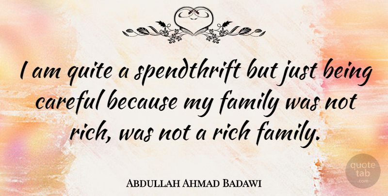 Abdullah Ahmad Badawi Quote About Rich Family, Just Being, My Family: I Am Quite A Spendthrift...