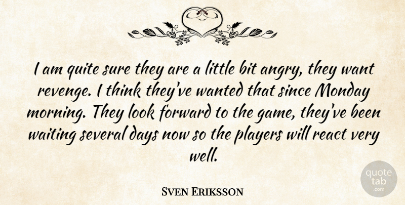 Sven Eriksson Quote About Bit, Days, Forward, Monday, Players: I Am Quite Sure They...