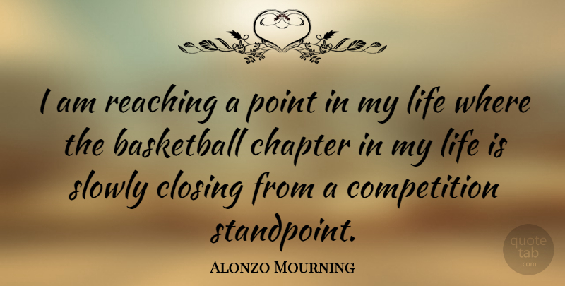 Alonzo Mourning Quote About Basketball, Competition, Life Is: I Am Reaching A Point...
