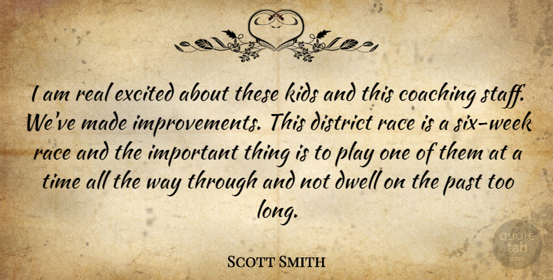 Scott Smith Quote About Coaching, District, Dwell, Excited, Kids: I Am Real Excited About...