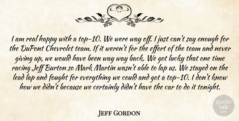 Jeff Gordon Quote About Car, Certainly, Effort, Fought, Giving: I Am Real Happy With...