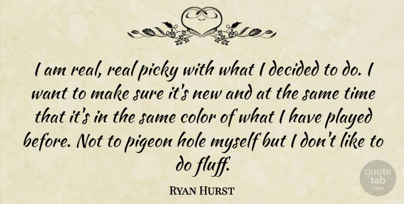 Ryan Hurst Quote About Real, Color, Want: I Am Real Real Picky...