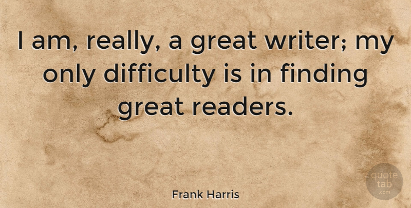 Frank Harris Quote About Finding, Great: I Am Really A Great...
