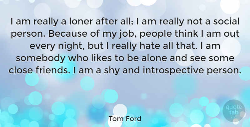 Tom Ford Quote About Jobs, Hate, Night: I Am Really A Loner...