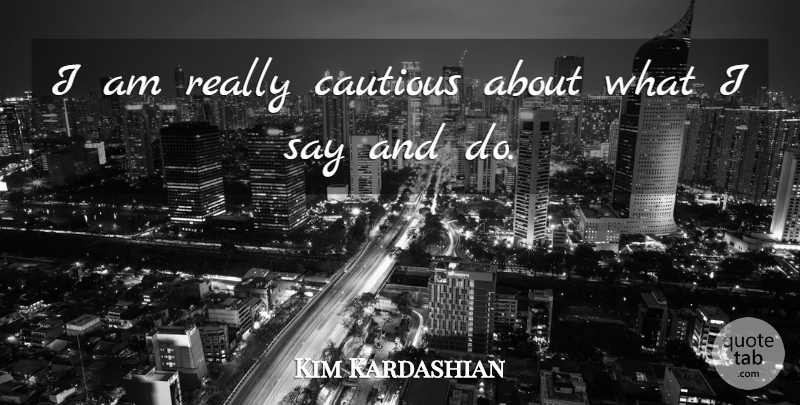 Kim Kardashian Quote About Cautious: I Am Really Cautious About...
