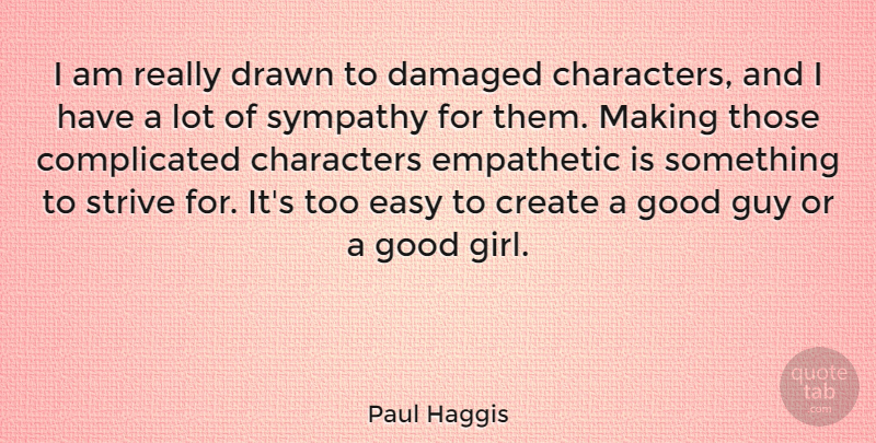 Paul Haggis Quote About Characters, Create, Damaged, Drawn, Easy: I Am Really Drawn To...