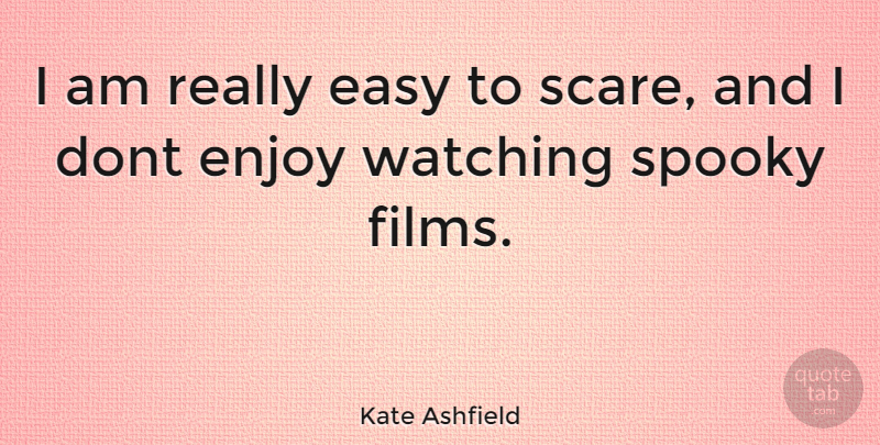Kate Ashfield Quote About Scare, Film, Easy: I Am Really Easy To...