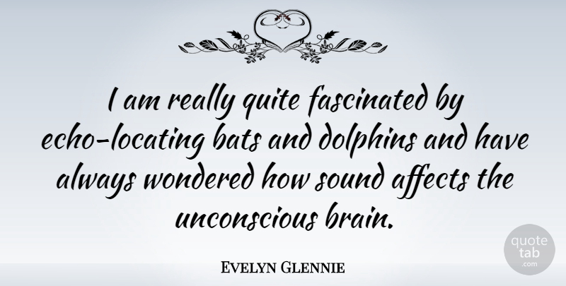 Evelyn Glennie Quote About Echoes, Brain, Sound: I Am Really Quite Fascinated...