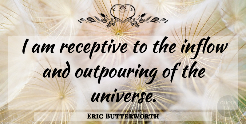 Eric Butterworth Quote About Receptive, Universe: I Am Receptive To The...
