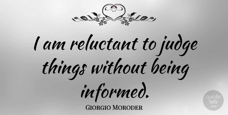Giorgio Moroder Quote About Judging, Reluctant: I Am Reluctant To Judge...