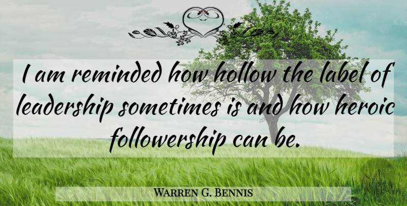 Warren G. Bennis Quote About Leadership, Labels, Born Leaders: I Am Reminded How Hollow...