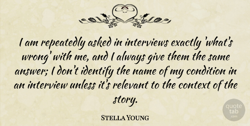 Stella Young Quote About Asked, Condition, Exactly, Identify, Interviews: I Am Repeatedly Asked In...