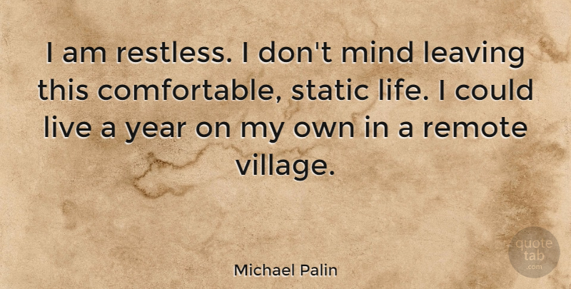 Michael Palin Quote About Years, Restless Mind, Leaving: I Am Restless I Dont...