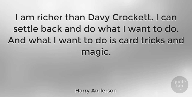 Harry Anderson Quote About Magic, Want, Cards: I Am Richer Than Davy...
