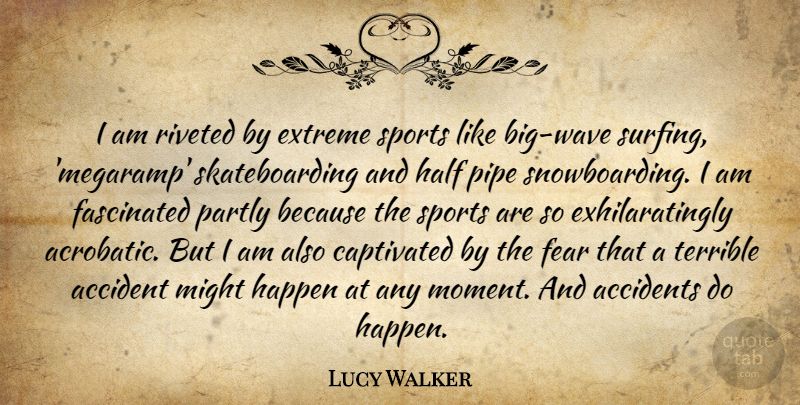 Lucy Walker Quote About Sports, Snowboarding, Surfing: I Am Riveted By Extreme...