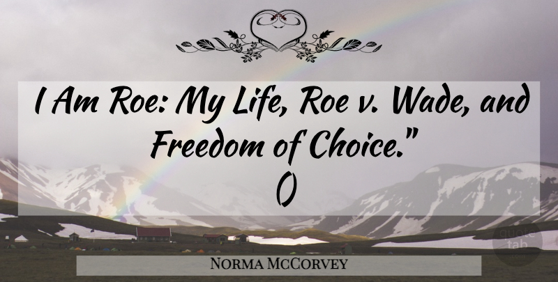 Norma McCorvey Quote About Freedom, Roe: I Am Roe My Life...