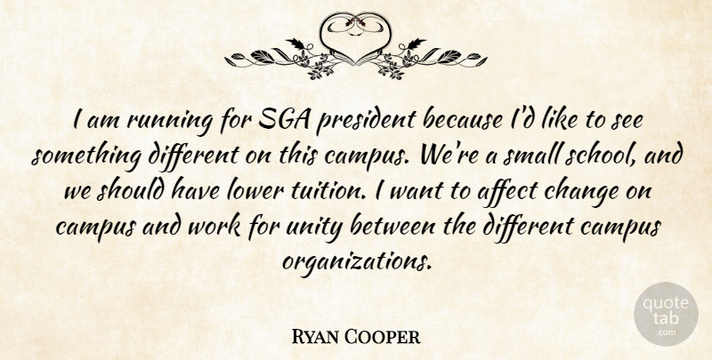Ryan Cooper Quote About Affect, Campus, Change, Lower, President: I Am Running For Sga...