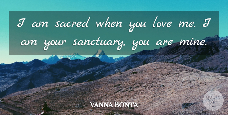 Vanna Bonta Quote About Love, Sacred, Sanctuary: I Am Sacred When You...