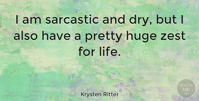 Krysten Ritter Quote About Sarcastic, Zest For Life, Dry: I Am Sarcastic And Dry...