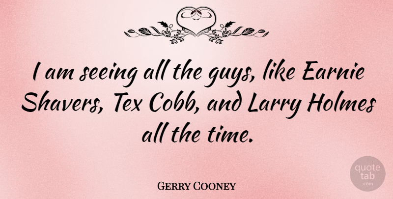 Gerry Cooney Quote About Guy, Holmes, Seeing: I Am Seeing All The...