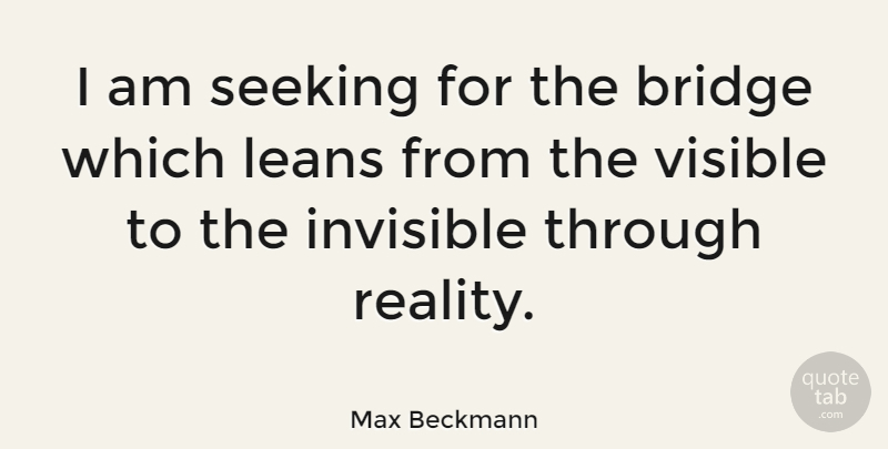 Max Beckmann Quote About Reality, Bridges, Invisible: I Am Seeking For The...