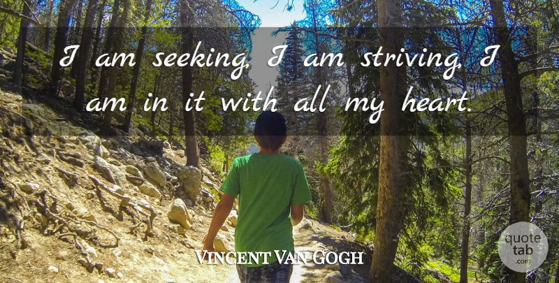 Vincent Van Gogh Quote About Life, Beautiful, Art: I Am Seeking I Am...