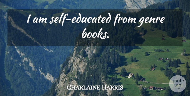 Charlaine Harris Quote About Book, Self, Genre: I Am Self Educated From...