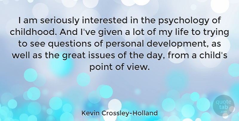Kevin Crossley-Holland Quote About Given, Great, Interested, Issues, Life: I Am Seriously Interested In...