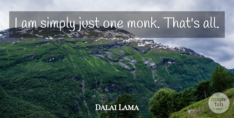 Dalai Lama Quote About Monk, Just One: I Am Simply Just One...