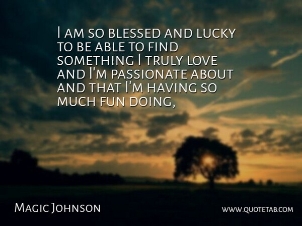 Magic Johnson Quote About Blessed, Fun, Love, Lucky, Passionate: I Am So Blessed And...