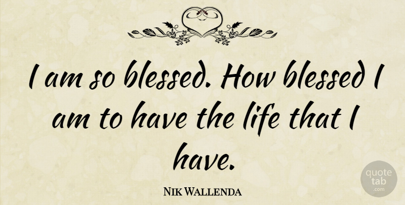 Nik Wallenda Quote About Blessed: I Am So Blessed How...