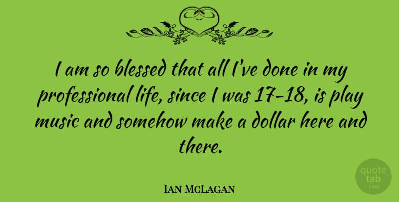 Ian McLagan Quote About Dollar, Life, Music, Since, Somehow: I Am So Blessed That...
