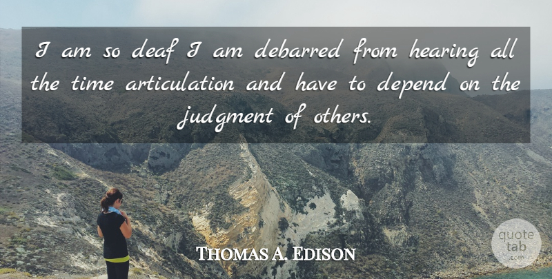 Thomas A. Edison Quote About Hearing, Judgment, Deaf: I Am So Deaf I...