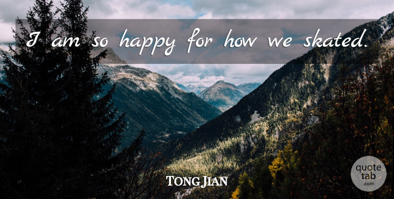 Tong Jian Quote About Happy: I Am So Happy For...