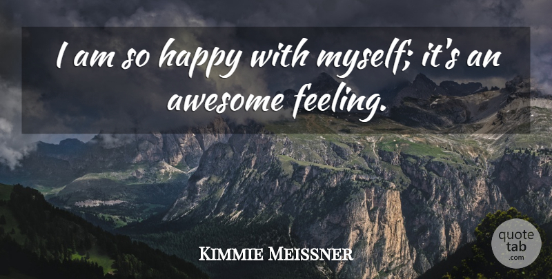Kimmie Meissner Quote About Awesome, Happy: I Am So Happy With...