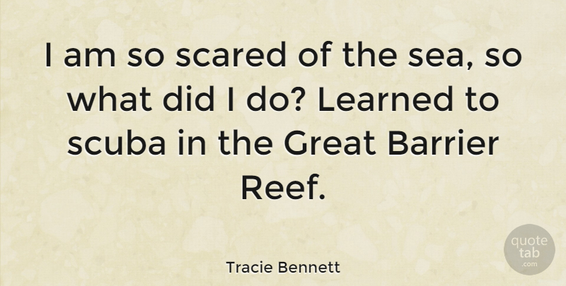 Tracie Bennett Quote About Sea, Scuba, Scared: I Am So Scared Of...